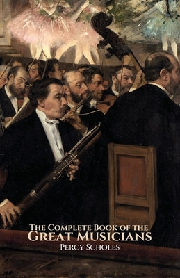 The Complete Book of the Great Musicians by Scholes, Percy