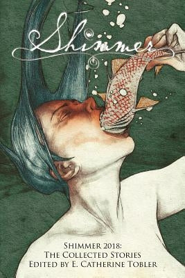 Shimmer 2018: The Collected Stories by Rebelein, Sam