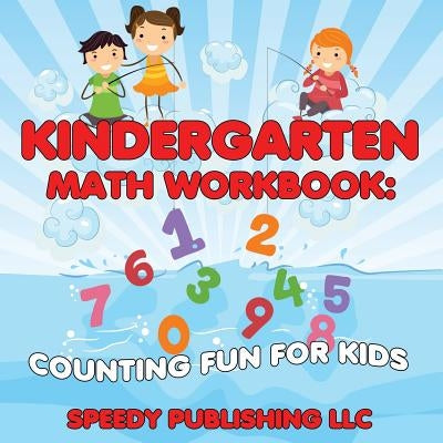 Kindergarten Math Workbook: Counting Fun For Kids by Speedy Publishing LLC
