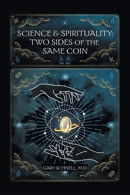 Science & Spirituality: Two Sides of the Same Coin by Schnell, Gary