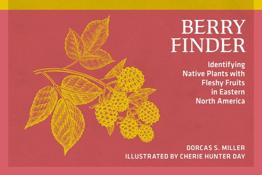 Berry Finder: A Guide to Native Plants with Fleshy Fruits by Miller, Dorcas S.