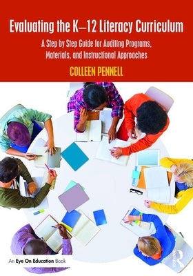 Evaluating the K-12 Literacy Curriculum: A Step by Step Guide for Auditing Programs, Materials, and Instructional Approaches by Pennell, Colleen