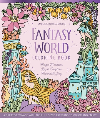Fantasy World Coloring Book Magic Meadows - Royal Kingdom - Mermaids' Bay: A Creative Voyage with 100 Full-Sized Patterns to Color and Enjoy by Öberg, Emelie Lidehäll
