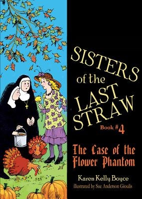 Sisters of the Last Straw, Book 4: The Case of the Flower Phantom by Boyce, Karen Kelly