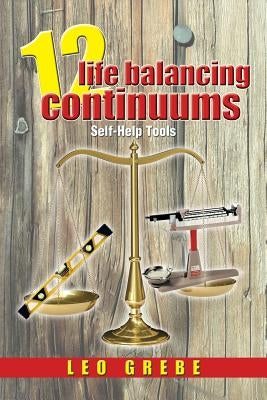 12 Life Balancing Continuums: Self-Help Tools by Grebe, Leo