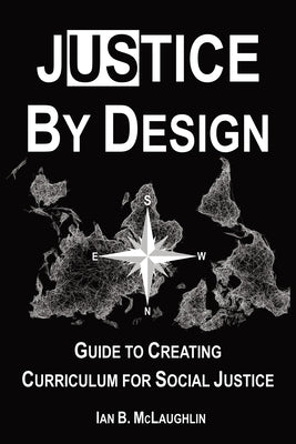 Justice By Design: Guide to Creating Curriculum for Social Justice by McLaughlin, Ian B.