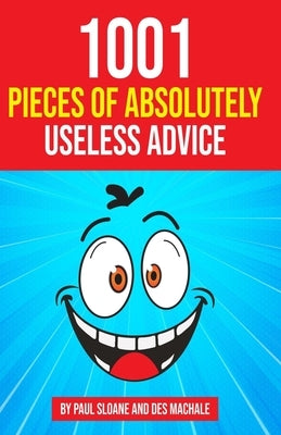 1001 Pieces of Absolutely Useless Advice: Humorous hints and goofy guidance. by Machale, Des