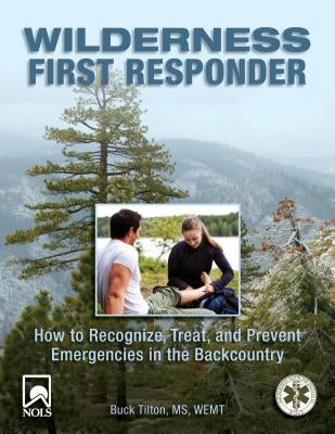Wilderness First Responder: How to Recognize, Treat, and Prevent Emergencies in the Backcountry by Tilton, Buck