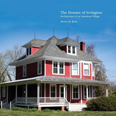 The Houses of Irvington: Architecture of an American Village by Reiss, Steven M.