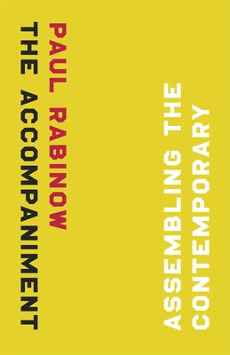 The Accompaniment: Assembling the Contemporary by Rabinow, Paul
