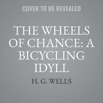 The Wheels of Chance: A Bicycling Idyll by Wells, H. G.
