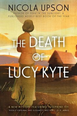 The Death of Lucy Kyte: A New Mystery Featuring Josephine Tey by Upson, Nicola