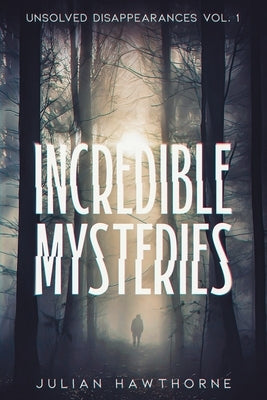 Incredible Mysteries Unsolved Disappearances Vol. 1 by Hawthorne, Julian