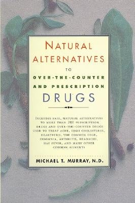 Natural Alternatives (O T C) to Over-The-Counter and Prescription Drugs by Murray