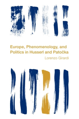 Europe, Phenomenology, and Politics in Husserl and Patočka by Girardi, Lorenzo