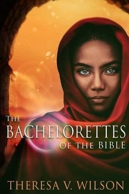 The Bachelorettes of the Bible by Wilson, Theresa V.