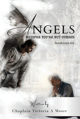 Angels Whisper You're Not Cursed: Galations 5:1 by Moore, Chaplain Victoria Angel