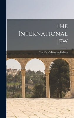 The International Jew: The World's Foremost Problem by Anonymous