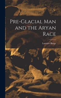 Pre-Glacial man and the Aryan Race by Burge, Lorenzo