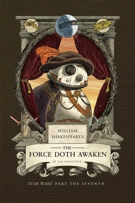 William Shakespeare's the Force Doth Awaken: Star Wars Part the Seventh by Doescher, Ian