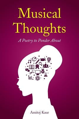 Musical Thoughts: A Poetry to Ponder About by Kaur, Amitoj