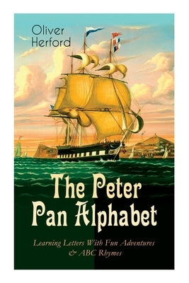 The Peter Pan Alphabet - Learning Letters with Fun Adventures & ABC Rhymes: Learn Your ABC with the Magic of Neverland & Splash of Tinkerbell's Fairyd by Herford, Oliver