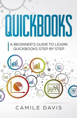 Quickbooks: A beginner's guide to learn quickbooks step by step by Davis, Camile
