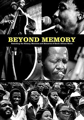 Beyond Memory: Recording the History, Moments and Memories of South African Music by Mojapelo, Max