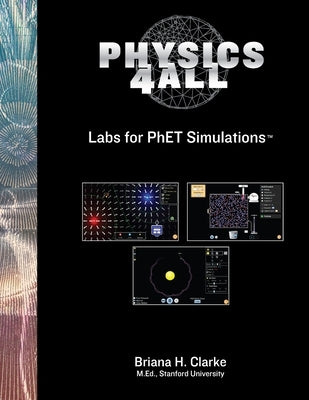 Physics For All Labs: No Set Up, No Worries, Inquiry Driven Labs for PhET Simulations by Clarke, Briana H.