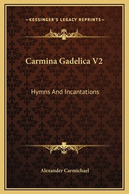 Carmina Gadelica V2: Hymns And Incantations by Carmichael, Alexander