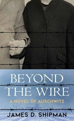 Beyond the Wire by Shipman, James D.