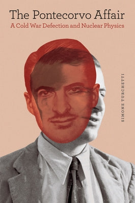 The Pontecorvo Affair: A Cold War Defection and Nuclear Physics by Turchetti, Simone