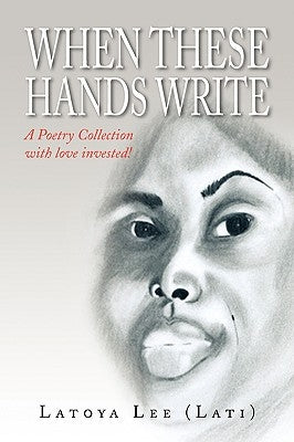 When These Hands Write by Latoya Lee (Lati), Lee (Lati)