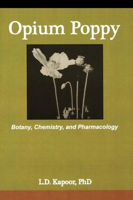 Opium Poppy: Botany, Chemistry, and Pharmacology by Kapoor, L.