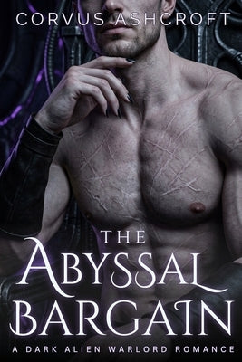 The Abyssal Bargain: A Dark Alien Warlord Romance by Ashcroft, Corvus
