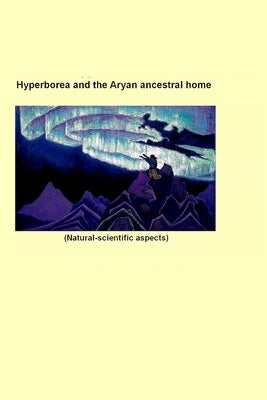 Hyperborea and the Aryan ancestral home: Natural-scientific aspects by Zharnikova, S. V.