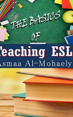 The Basics of Teaching ESL by Al-Mohaely, Asmaa