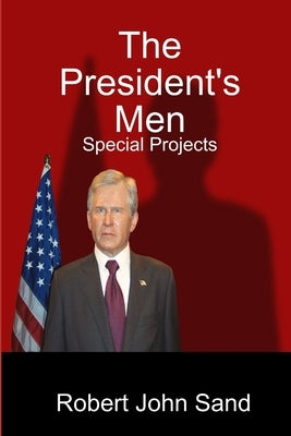 The President's Men: Special Projects by Sand, Rj