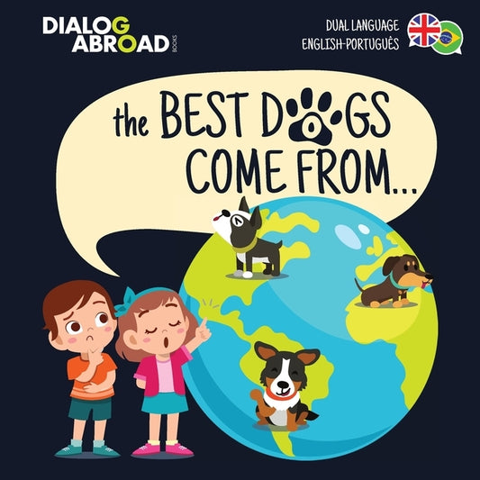 The Best Dogs Come From... (Dual Language English-Português): A Global Search to Find the Perfect Dog Breed by Books, Dialog Abroad