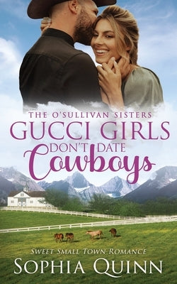 Gucci Girls Don't Date Cowboys: A Sweet Small-Town Romance by Quinn, Sophia