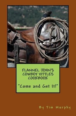Flannel John's Cowboy Vittles Cookbook by Murphy, Tim