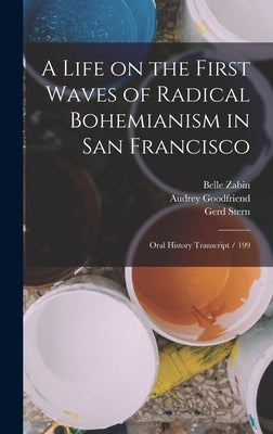 A Life on the First Waves of Radical Bohemianism in San Francisco: Oral History Transcript / 199 by Stern, Gerd