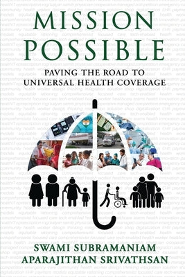 Mission Possible: Paving the Road to Universal Health Coverage by Swami Subramaniam