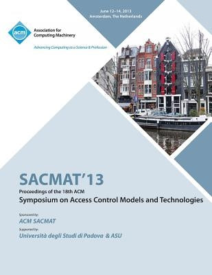 SACMAT 13 Proceedings of the 18th ACM Symposium on Access Control Models and Technologies by Sacmat 13 Conference Committee