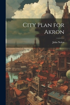 City Plan for Akron by Nolen, John