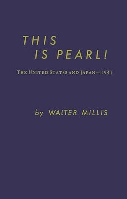 This Is Pearl: The United States and Japan--1941 by Millis, Walter