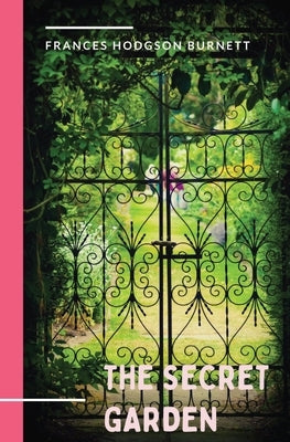 The Secret Garden: a 1911 novel and classic of English children's literature by Frances Hodgson Burnett. by Burnett, Frances Hodgson