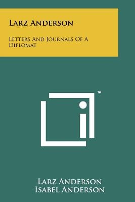 Larz Anderson: Letters And Journals Of A Diplomat by Anderson, Larz