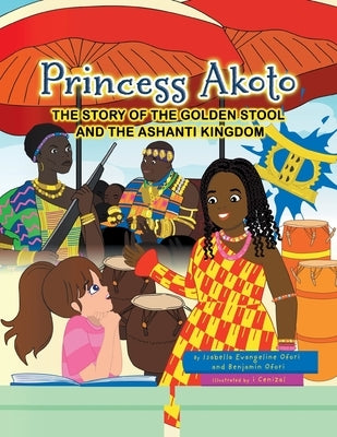 Princess Akoto: The Story of the Golden Stool and the Ashanti Kingdom by Ofori, Isabella Evangeline