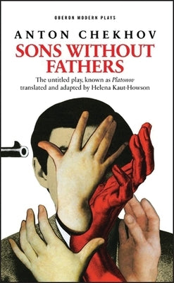 Sons Without Fathers: (The Untitled Play, Known as Platonov) by Kaut-Howson, Helena